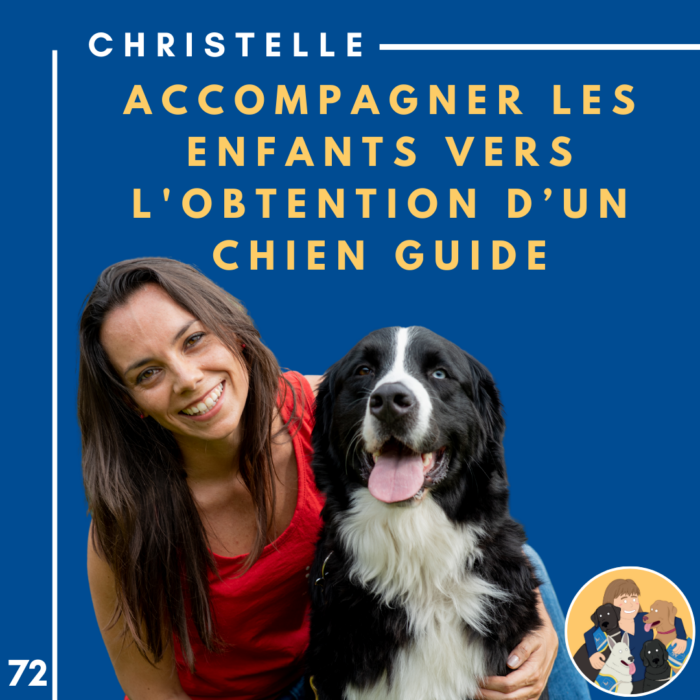 🦮72 – Christelle – Accompagner les enfants vers l’obtention d’un chien guide