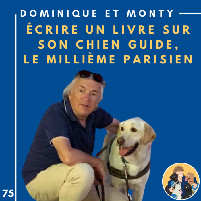 🦮75 – Dominique et Monty – Ecrire un livre sur son chien guide, le millième parisien