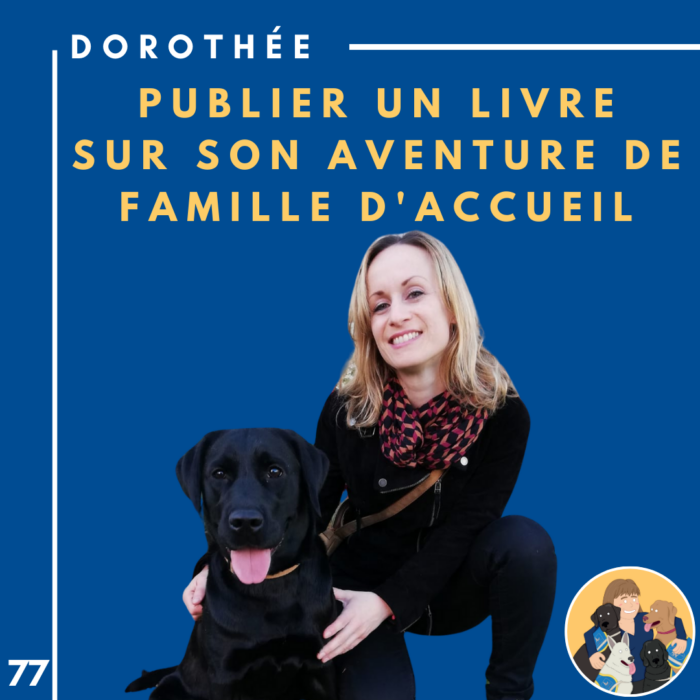 🦮77 – Dorothée – Publier un livre sur son aventure de famille d’accueil